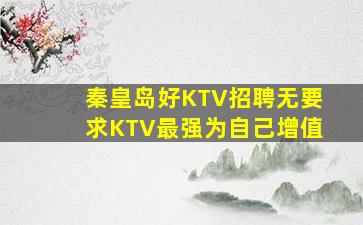 秦皇岛好KTV招聘无要求KTV最强为自己增值